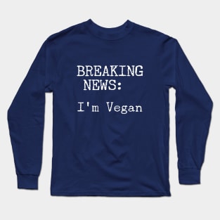 Breaking News, I'm Vegan Long Sleeve T-Shirt